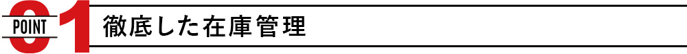 POINT01 徹底した在庫管理